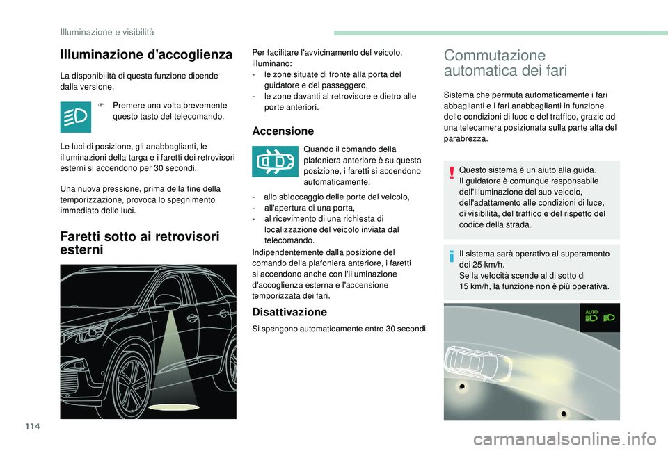 PEUGEOT 3008 2018 Manuale duso (in Italian) 114
Commutazione
automatica dei fari
Sistema che permuta automaticamente i fari
abbaglianti e i fari anabbaglianti in funzione
delle condizioni di luce e del traffico, grazie ad
una telecamera po PEUGEOT 3008 2018 Manuale duso (in Italian) 114
Commutazione
automatica dei fari
Sistema che permuta automaticamente i fari
abbaglianti e i fari anabbaglianti in funzione
delle condizioni di luce e del traffico, grazie ad
una telecamera po