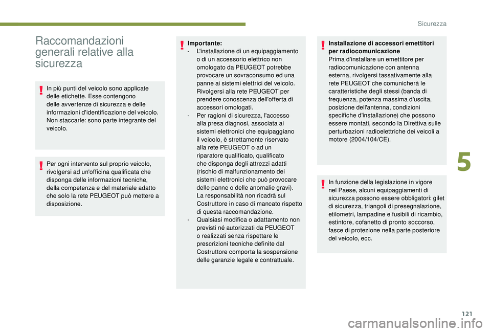PEUGEOT 3008 2018 Manuale duso (in Italian) 121
Raccomandazioni
generali relative alla
sicurezza
In più punti del veicolo sono applicate
delle etichette. Esse contengono
delle avvertenze di sicurezza e delle
informazioni d'identificaz PEUGEOT 3008 2018 Manuale duso (in Italian) 121
Raccomandazioni
generali relative alla
sicurezza
In più punti del veicolo sono applicate
delle etichette. Esse contengono
delle avvertenze di sicurezza e delle
informazioni d'identificaz
