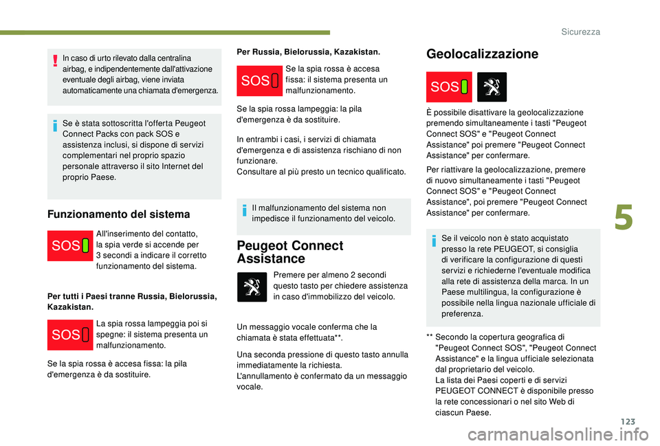 PEUGEOT 3008 2018 Manuale duso (in Italian) 123
In caso di urto rilevato dalla centralina
airbag, e indipendentemente dall'attivazione
eventuale degli airbag, viene inviata
automaticamente una chiamata d'emergenza.
Se è stata sottos PEUGEOT 3008 2018 Manuale duso (in Italian) 123
In caso di urto rilevato dalla centralina
airbag, e indipendentemente dall'attivazione
eventuale degli airbag, viene inviata
automaticamente una chiamata d'emergenza.
Se è stata sottos