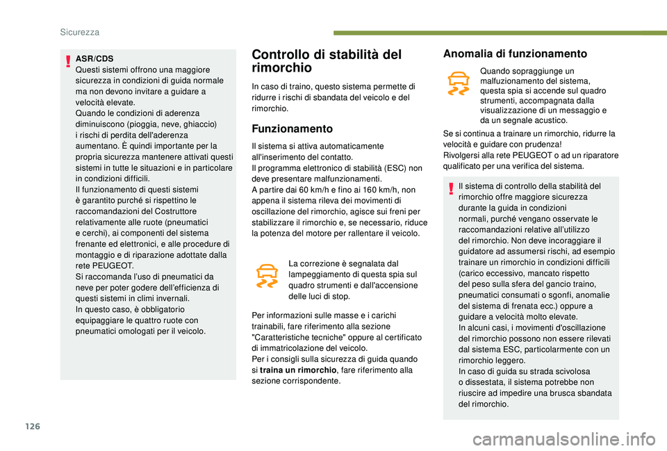 PEUGEOT 3008 2018 Manuale duso (in Italian) 126
ASR/CDS
Questi sistemi offrono una maggiore
sicurezza in condizioni di guida normale
ma non devono invitare a guidare a
velocità elevate.
Quando le condizioni di aderenza
diminuiscono (pioggi PEUGEOT 3008 2018 Manuale duso (in Italian) 126
ASR/CDS
Questi sistemi offrono una maggiore
sicurezza in condizioni di guida normale
ma non devono invitare a guidare a
velocità elevate.
Quando le condizioni di aderenza
diminuiscono (pioggi
