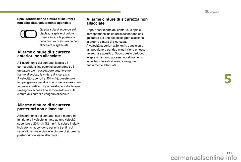 PEUGEOT 3008 2018 Manuale duso (in Italian) 131
Spia identificazione cinture di sicurezza
non allacciate/volutamente sganciate
Allarme cinture di sicurezza
anteriori non allacciate
All'inserimento del contatto, la spia e i
corrispondenti PEUGEOT 3008 2018 Manuale duso (in Italian) 131
Spia identificazione cinture di sicurezza
non allacciate/volutamente sganciate
Allarme cinture di sicurezza
anteriori non allacciate
All'inserimento del contatto, la spia e i
corrispondenti