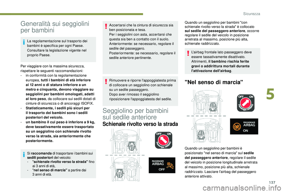 PEUGEOT 3008 2018 Manuale duso (in Italian) 137
Generalità sui seggiolini
per bambini
La regolamentazione sul trasporto dei
bambini è specifica per ogni Paese.
Consultare la legislazione vigente nel
proprio Paese.
Per viaggiare con la mas PEUGEOT 3008 2018 Manuale duso (in Italian) 137
Generalità sui seggiolini
per bambini
La regolamentazione sul trasporto dei
bambini è specifica per ogni Paese.
Consultare la legislazione vigente nel
proprio Paese.
Per viaggiare con la mas