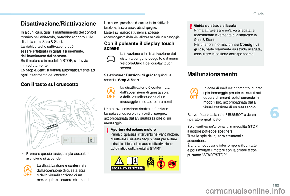 PEUGEOT 3008 2018 Manuale duso (in Italian) 169
Disattivazione/Riattivazione
In alcuni casi, quali il mantenimento del confort
termico nell'abitacolo, potrebbe rendersi utile
disattivare lo Stop & Start.
La richiesta di disattivazione pu PEUGEOT 3008 2018 Manuale duso (in Italian) 169
Disattivazione/Riattivazione
In alcuni casi, quali il mantenimento del confort
termico nell'abitacolo, potrebbe rendersi utile
disattivare lo Stop & Start.
La richiesta di disattivazione pu