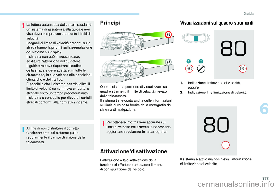 PEUGEOT 3008 2018 Manuale duso (in Italian) 173
La lettura automatica dei cartelli stradali è
un sistema di assistenza alla guida e non
visualizza sempre correttamente i limiti di
velocità.
I segnali di limite di velocità presenti sulla
PEUGEOT 3008 2018 Manuale duso (in Italian) 173
La lettura automatica dei cartelli stradali è
un sistema di assistenza alla guida e non
visualizza sempre correttamente i limiti di
velocità.
I segnali di limite di velocità presenti sulla