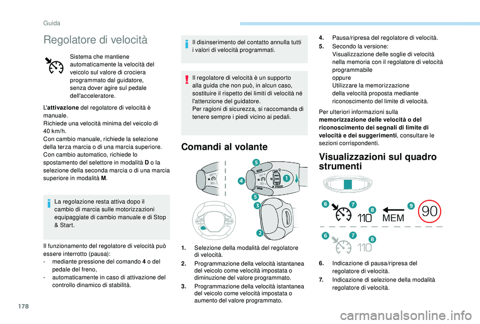 PEUGEOT 3008 2018 Manuale duso (in Italian) 178
Regolatore di velocità
Sistema che mantiene
automaticamente la velocità del
veicolo sul valore di crociera
programmato dal guidatore,
senza dover agire sul pedale
dell'acceleratore.
L PEUGEOT 3008 2018 Manuale duso (in Italian) 178
Regolatore di velocità
Sistema che mantiene
automaticamente la velocità del
veicolo sul valore di crociera
programmato dal guidatore,
senza dover agire sul pedale
dell'acceleratore.
L
