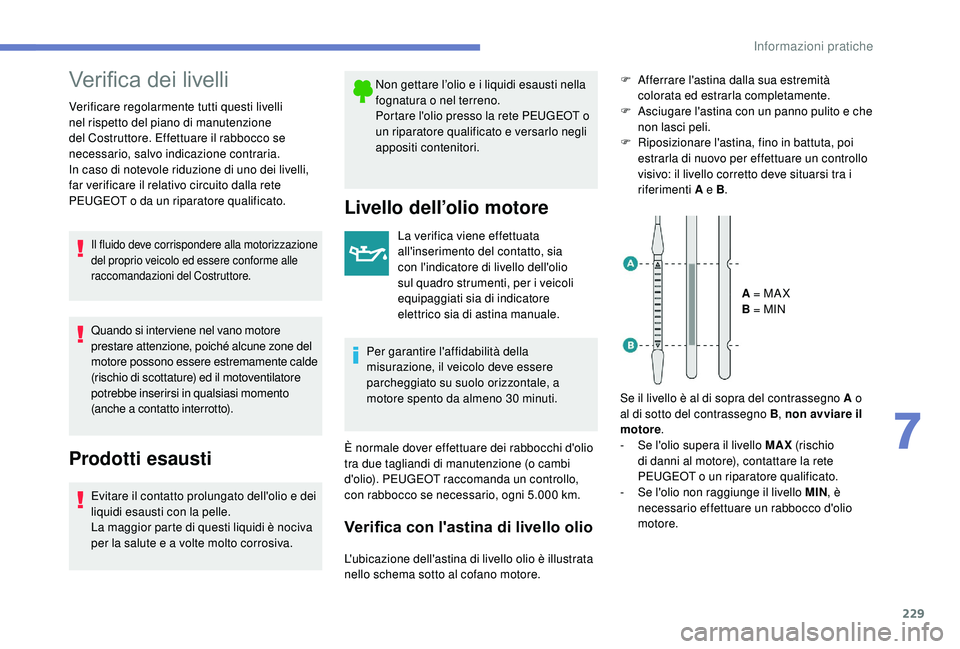 PEUGEOT 3008 2018 Manuale duso (in Italian) 229
Verifica dei livelli
Verificare regolarmente tutti questi livelli
nel rispetto del piano di manutenzione
del Costruttore. Effettuare il rabbocco se
necessario, salvo indicazione contraria.
In c PEUGEOT 3008 2018 Manuale duso (in Italian) 229
Verifica dei livelli
Verificare regolarmente tutti questi livelli
nel rispetto del piano di manutenzione
del Costruttore. Effettuare il rabbocco se
necessario, salvo indicazione contraria.
In c