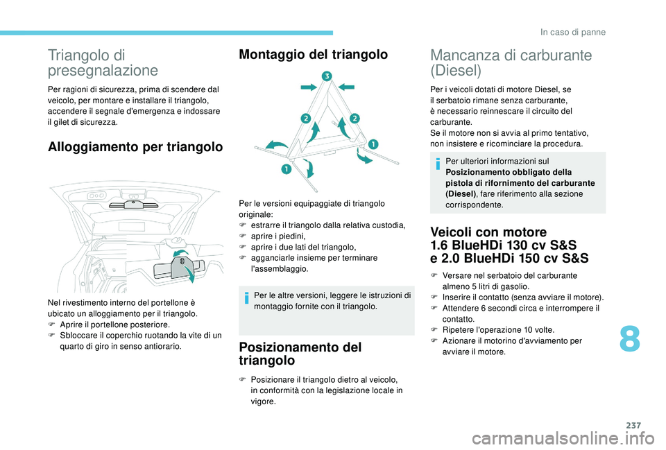 PEUGEOT 3008 2018 Manuale duso (in Italian) 237
Triangolo di
presegnalazione
Per ragioni di sicurezza, prima di scendere dal
veicolo, per montare e installare il triangolo,
accendere il segnale d'emergenza e indossare
il gilet di sicure PEUGEOT 3008 2018 Manuale duso (in Italian) 237
Triangolo di
presegnalazione
Per ragioni di sicurezza, prima di scendere dal
veicolo, per montare e installare il triangolo,
accendere il segnale d'emergenza e indossare
il gilet di sicure