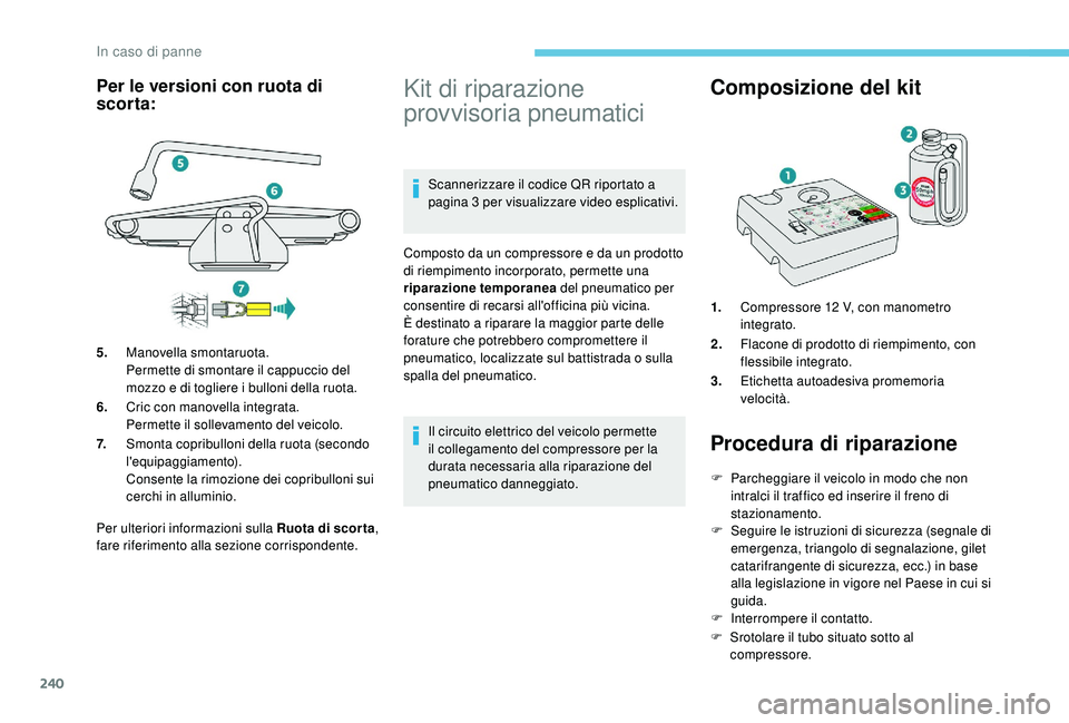 PEUGEOT 3008 2018 Manuale duso (in Italian) 240
Per ulteriori informazioni sulla Ruota di scor ta,
fare riferimento alla sezione corrispondente.
Kit di riparazione
provvisoria pneumatici
Scannerizzare il codice QR riportato a
pagina 3 per vi PEUGEOT 3008 2018 Manuale duso (in Italian) 240
Per ulteriori informazioni sulla Ruota di scor ta,
fare riferimento alla sezione corrispondente.
Kit di riparazione
provvisoria pneumatici
Scannerizzare il codice QR riportato a
pagina 3 per vi