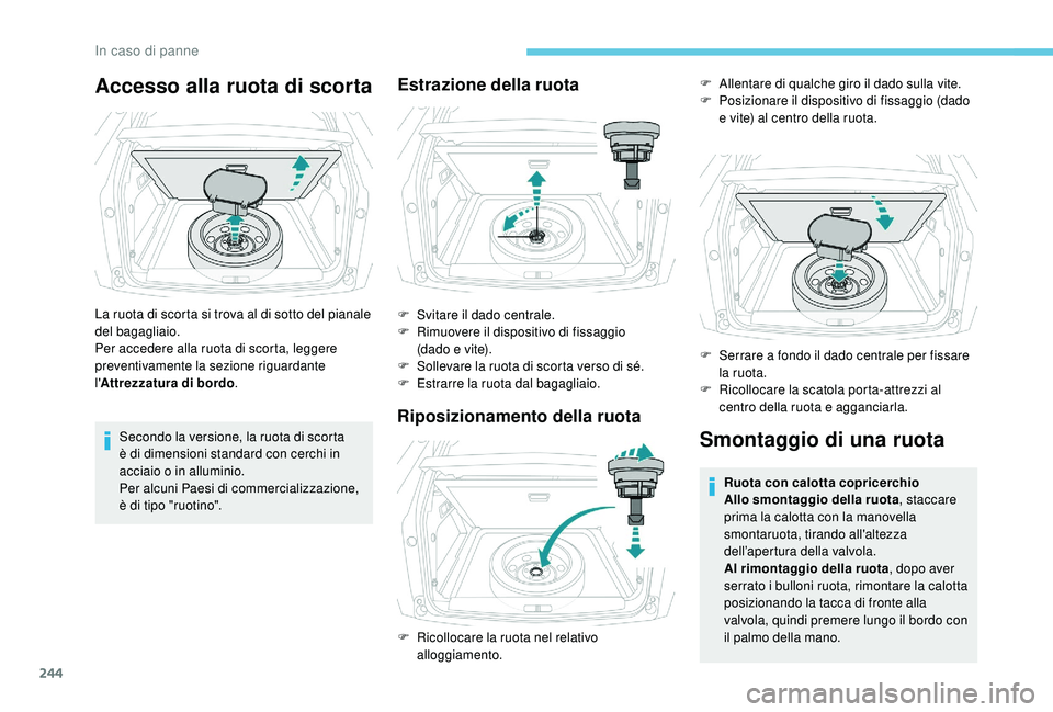 PEUGEOT 3008 2018 Manuale duso (in Italian) 244
Accesso alla ruota di scorta
La ruota di scorta si trova al di sotto del pianale
del bagagliaio.
Per accedere alla ruota di scorta, leggere
preventivamente la sezione riguardante
l'Attrezza PEUGEOT 3008 2018 Manuale duso (in Italian) 244
Accesso alla ruota di scorta
La ruota di scorta si trova al di sotto del pianale
del bagagliaio.
Per accedere alla ruota di scorta, leggere
preventivamente la sezione riguardante
l'Attrezza