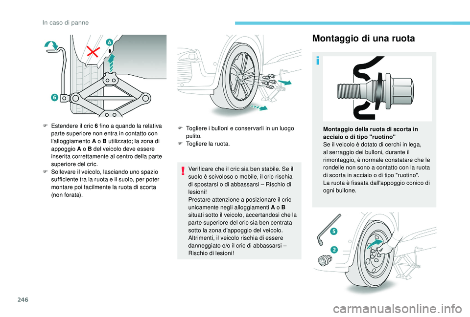 PEUGEOT 3008 2018 Manuale duso (in Italian) 246
Montaggio di una ruota
Verificare che il cric sia ben stabile. Se il
suolo è scivoloso o mobile, il cric rischia
di spostarsi o di abbassarsi – Rischio di
lesioni!
Prestare attenzione a posi PEUGEOT 3008 2018 Manuale duso (in Italian) 246
Montaggio di una ruota
Verificare che il cric sia ben stabile. Se il
suolo è scivoloso o mobile, il cric rischia
di spostarsi o di abbassarsi – Rischio di
lesioni!
Prestare attenzione a posi