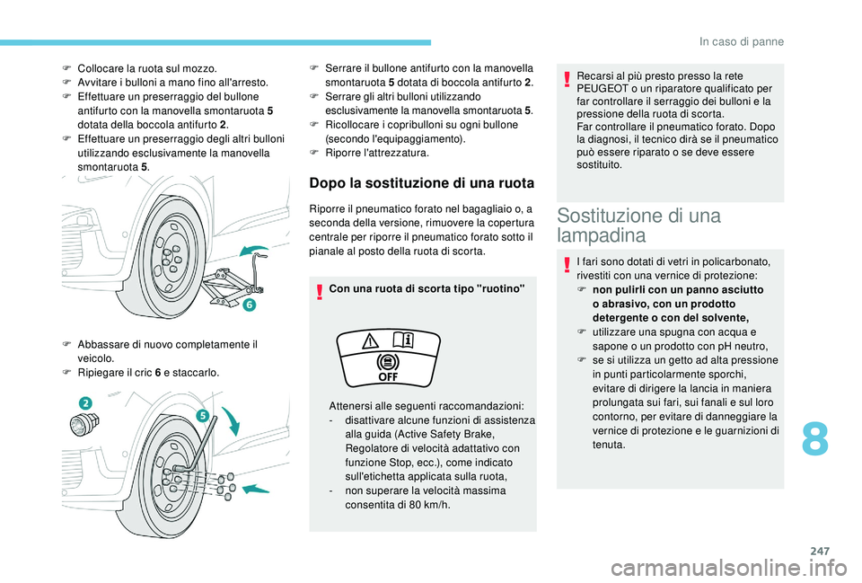 PEUGEOT 3008 2018 Manuale duso (in Italian) 247
Dopo la sostituzione di una ruota
Riporre il pneumatico forato nel bagagliaio o, a
seconda della versione, rimuovere la copertura
centrale per riporre il pneumatico forato sotto il
pianale al p PEUGEOT 3008 2018 Manuale duso (in Italian) 247
Dopo la sostituzione di una ruota
Riporre il pneumatico forato nel bagagliaio o, a
seconda della versione, rimuovere la copertura
centrale per riporre il pneumatico forato sotto il
pianale al p