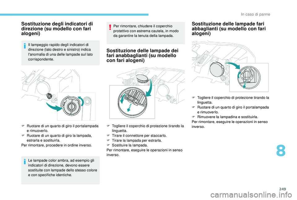 PEUGEOT 3008 2018 Manuale duso (in Italian) 249
Sostituzione degli indicatori di
direzione (su modello con fari
alogeni)
Il lampeggio rapido degli indicatori di
direzione (lato destro e sinistro) indica
l'anomalia di una delle lampade s PEUGEOT 3008 2018 Manuale duso (in Italian) 249
Sostituzione degli indicatori di
direzione (su modello con fari
alogeni)
Il lampeggio rapido degli indicatori di
direzione (lato destro e sinistro) indica
l'anomalia di una delle lampade s