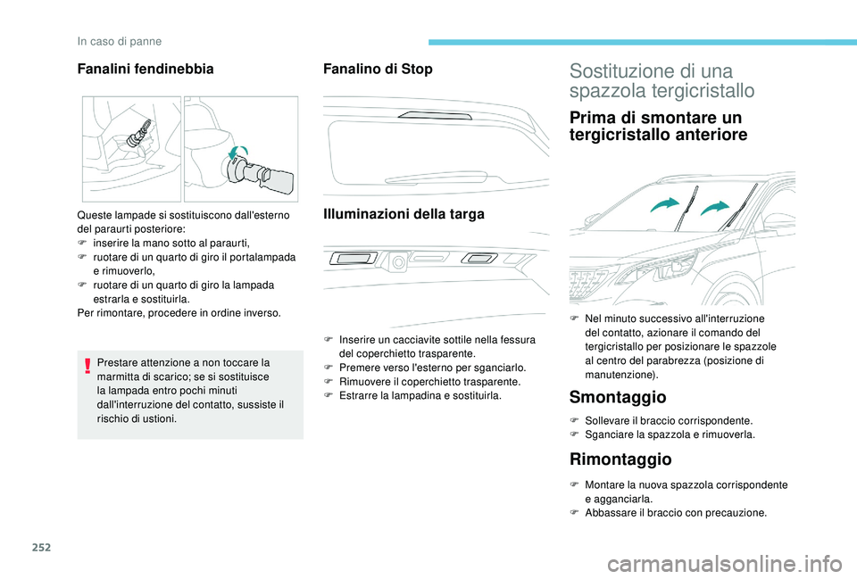 PEUGEOT 3008 2018 Manuale duso (in Italian) 252
Prestare attenzione a non toccare la
marmitta di scarico; se si sostituisce
la lampada entro pochi minuti
dall'interruzione del contatto, sussiste il
rischio di ustioni.
Fanalino di StopIl PEUGEOT 3008 2018 Manuale duso (in Italian) 252
Prestare attenzione a non toccare la
marmitta di scarico; se si sostituisce
la lampada entro pochi minuti
dall'interruzione del contatto, sussiste il
rischio di ustioni.
Fanalino di StopIl