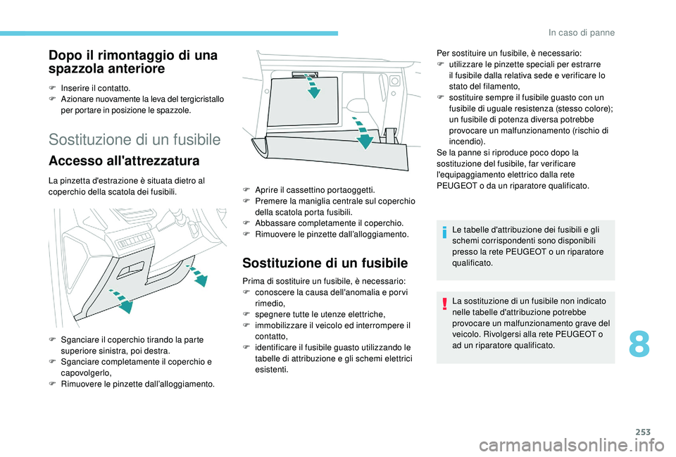PEUGEOT 3008 2018 Manuale duso (in Italian) 253
Dopo il rimontaggio di una
spazzola anteriore
F Inserire il contatto.
F Azionare nuovamente la leva del tergicristallo
per portare in posizione le spazzole.
Sostituzione di un fusibile
Accesso a PEUGEOT 3008 2018 Manuale duso (in Italian) 253
Dopo il rimontaggio di una
spazzola anteriore
F Inserire il contatto.
F Azionare nuovamente la leva del tergicristallo
per portare in posizione le spazzole.
Sostituzione di un fusibile
Accesso a