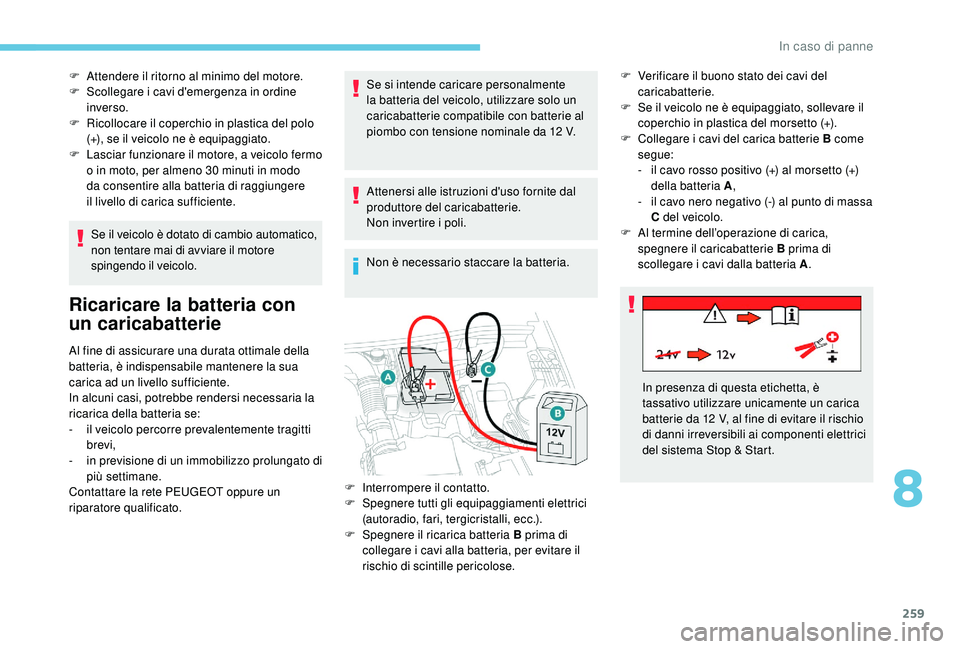 PEUGEOT 3008 2018 Manuale duso (in Italian) 259
F Attendere il ritorno al minimo del motore.
F S collegare i cavi d'emergenza in ordine
inverso.
F
R
icollocare il coperchio in plastica del polo
(+), se il veicolo ne è equipaggiato.
F PEUGEOT 3008 2018 Manuale duso (in Italian) 259
F Attendere il ritorno al minimo del motore.
F S collegare i cavi d'emergenza in ordine
inverso.
F
R
icollocare il coperchio in plastica del polo
(+), se il veicolo ne è equipaggiato.
F