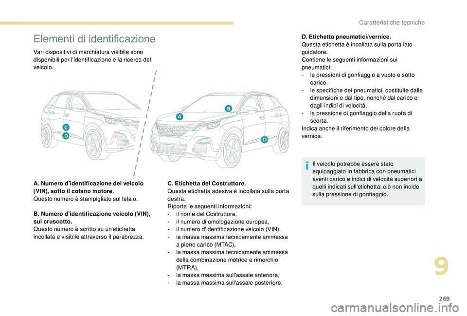 PEUGEOT 3008 2018 Manuale duso (in Italian) 269
Elementi di identificazione
Vari dispositivi di marchiatura visibile sono
disponibili per l'identificazione e la ricerca del
veicolo.
A. Numero d'identificazione del veicolo
(VIN), sott PEUGEOT 3008 2018 Manuale duso (in Italian) 269
Elementi di identificazione
Vari dispositivi di marchiatura visibile sono
disponibili per l'identificazione e la ricerca del
veicolo.
A. Numero d'identificazione del veicolo
(VIN), sott
