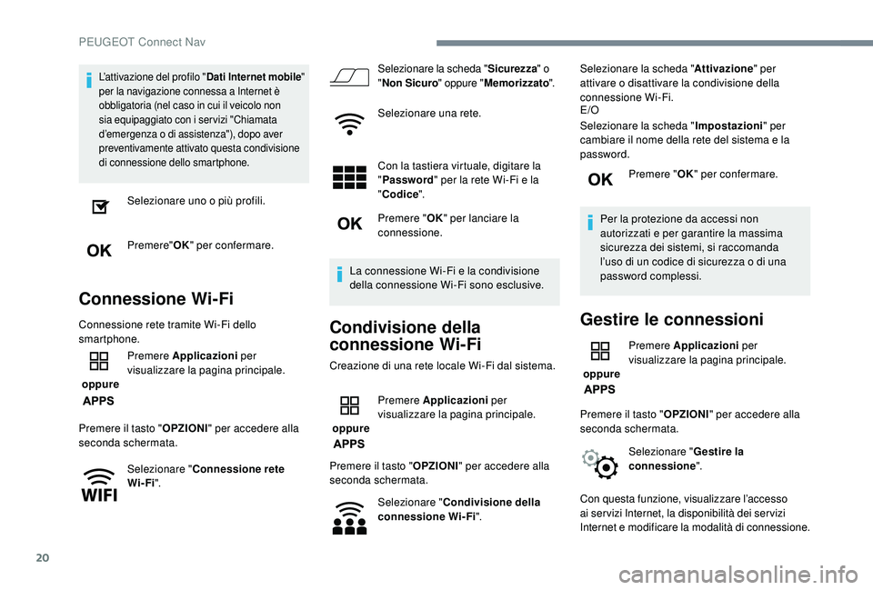 PEUGEOT 3008 2018 Manuale duso (in Italian) 20
L’attivazione del profilo "Dati Internet mobile"
per la navigazione connessa a Internet è
obbligatoria (nel caso in cui il veicolo non
sia equipaggiato con i ser vizi "Chiamata
d PEUGEOT 3008 2018 Manuale duso (in Italian) 20
L’attivazione del profilo "Dati Internet mobile"
per la navigazione connessa a Internet è
obbligatoria (nel caso in cui il veicolo non
sia equipaggiato con i ser vizi "Chiamata
d