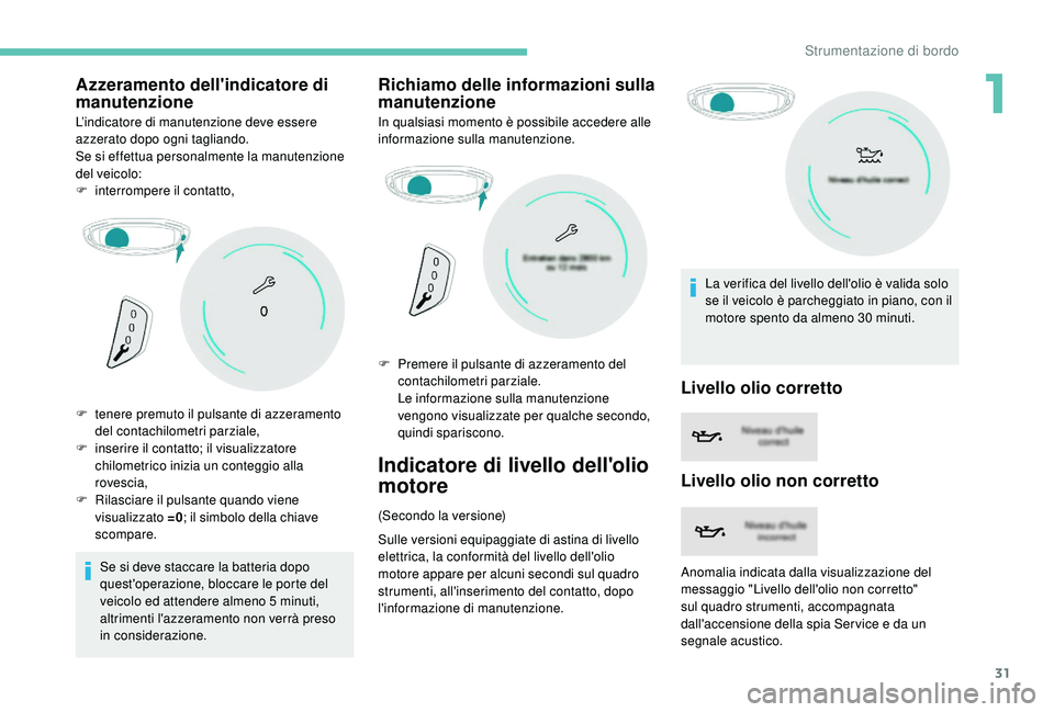 PEUGEOT 3008 2018 Manuale duso (in Italian) 31
Azzeramento dell'indicatore di
manutenzione
L’indicatore di manutenzione deve essere
azzerato dopo ogni tagliando.
Se si effettua personalmente la manutenzione
del veicolo:
F
i
nterrompe PEUGEOT 3008 2018 Manuale duso (in Italian) 31
Azzeramento dell'indicatore di
manutenzione
L’indicatore di manutenzione deve essere
azzerato dopo ogni tagliando.
Se si effettua personalmente la manutenzione
del veicolo:
F
i
nterrompe