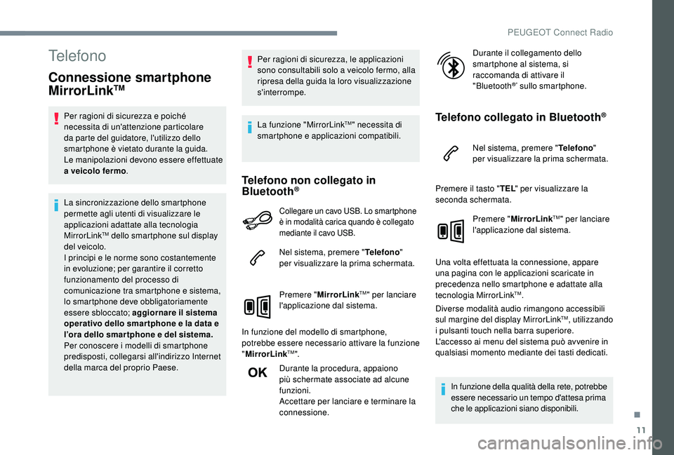 PEUGEOT 3008 2018 Manuale duso (in Italian) 11
Telefono
Connessione smartphone
MirrorLinkTM
Per ragioni di sicurezza e poiché
necessita di un'attenzione particolare
da parte del guidatore, l'utilizzo dello
smartphone è vietato dur PEUGEOT 3008 2018 Manuale duso (in Italian) 11
Telefono
Connessione smartphone
MirrorLinkTM
Per ragioni di sicurezza e poiché
necessita di un'attenzione particolare
da parte del guidatore, l'utilizzo dello
smartphone è vietato dur