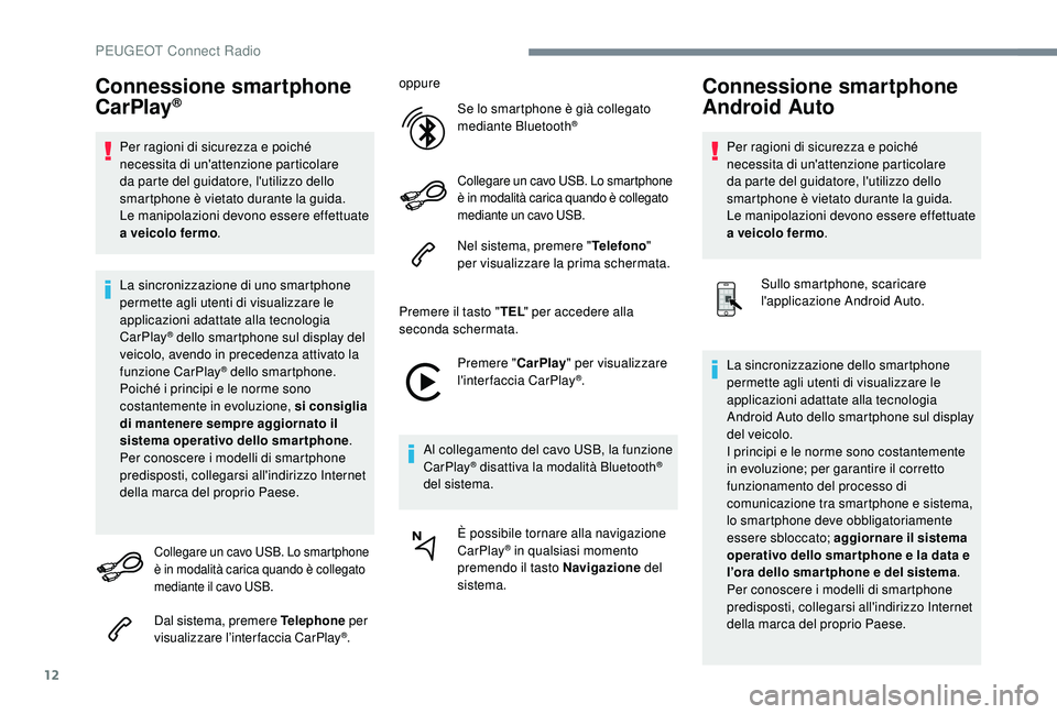 PEUGEOT 3008 2018 Manuale duso (in Italian) 12
Connessione smartphone
CarPlay®
Per ragioni di sicurezza e poiché
necessita di un'attenzione particolare
da parte del guidatore, l'utilizzo dello
smartphone è vietato durante la guid PEUGEOT 3008 2018 Manuale duso (in Italian) 12
Connessione smartphone
CarPlay®
Per ragioni di sicurezza e poiché
necessita di un'attenzione particolare
da parte del guidatore, l'utilizzo dello
smartphone è vietato durante la guid