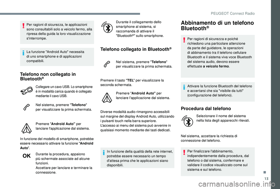 PEUGEOT 3008 2018 Manuale duso (in Italian) 13
Per ragioni di sicurezza, le applicazioni
sono consultabili solo a veicolo fermo, alla
ripresa della guida la loro visualizzazione
s'interrompe.
La funzione "Android Auto" necessita PEUGEOT 3008 2018 Manuale duso (in Italian) 13
Per ragioni di sicurezza, le applicazioni
sono consultabili solo a veicolo fermo, alla
ripresa della guida la loro visualizzazione
s'interrompe.
La funzione "Android Auto" necessita