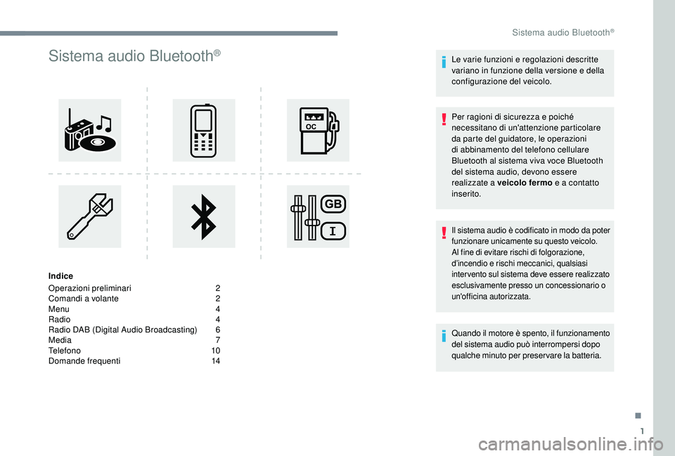 PEUGEOT 3008 2018 Manuale duso (in Italian) 1
Sistema audio Bluetooth®
Indice
Operazioni preliminari
2
C
omandi a volante
2
M
enu
4
R
adio
4
R
adio DAB (Digital Audio Broadcasting)
6
M
edia
7
T
elefono
1
0
Domande fr PEUGEOT 3008 2018 Manuale duso (in Italian) 1
Sistema audio Bluetooth®
Indice
Operazioni preliminari
2
C
omandi a volante
2
M
enu
4
R
adio
4
R
adio DAB (Digital Audio Broadcasting)
6
M
edia
7
T
elefono
1
0
Domande fr