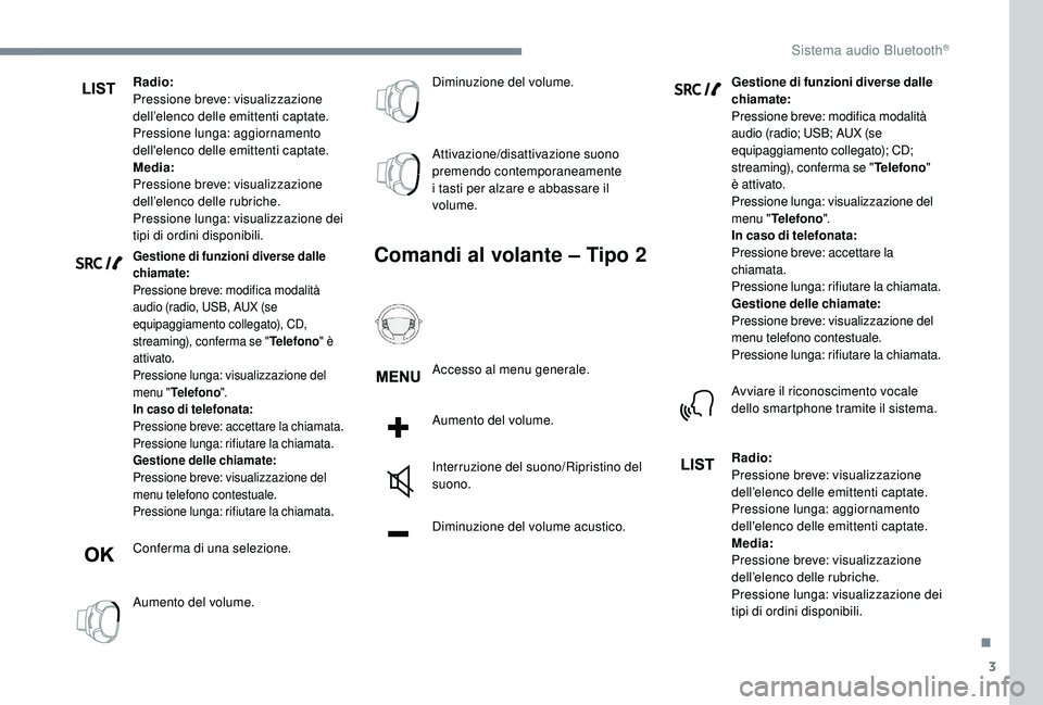 PEUGEOT 3008 2018 Manuale duso (in Italian) 3
Radio:
Pressione breve: visualizzazione
dell’elenco delle emittenti captate.
Pressione lunga: aggiornamento
dell'elenco delle emittenti captate.
Media:
Pressione breve: visualizzazione
dell PEUGEOT 3008 2018 Manuale duso (in Italian) 3
Radio:
Pressione breve: visualizzazione
dell’elenco delle emittenti captate.
Pressione lunga: aggiornamento
dell'elenco delle emittenti captate.
Media:
Pressione breve: visualizzazione
dell