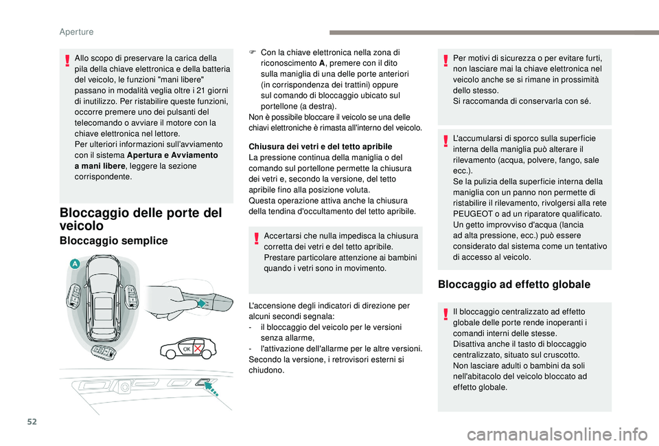 PEUGEOT 3008 2018 Manuale duso (in Italian) 52
Allo scopo di preser vare la carica della
pila della chiave elettronica e della batteria
del veicolo, le funzioni "mani libere"
passano in modalità veglia oltre i 21 giorni
di inutili PEUGEOT 3008 2018 Manuale duso (in Italian) 52
Allo scopo di preser vare la carica della
pila della chiave elettronica e della batteria
del veicolo, le funzioni "mani libere"
passano in modalità veglia oltre i 21 giorni
di inutili