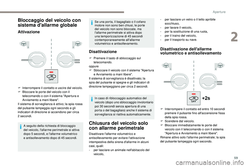 PEUGEOT 3008 2018 Manuale duso (in Italian) 59
Bloccaggio del veicolo con
sistema d'allarme globale
Attivazione
A seguito della richiesta di bloccaggio
del veicolo, l'allarme perimetrale si attiva
dopo 5 secondi, e l'allarme volu PEUGEOT 3008 2018 Manuale duso (in Italian) 59
Bloccaggio del veicolo con
sistema d'allarme globale
Attivazione
A seguito della richiesta di bloccaggio
del veicolo, l'allarme perimetrale si attiva
dopo 5 secondi, e l'allarme volu