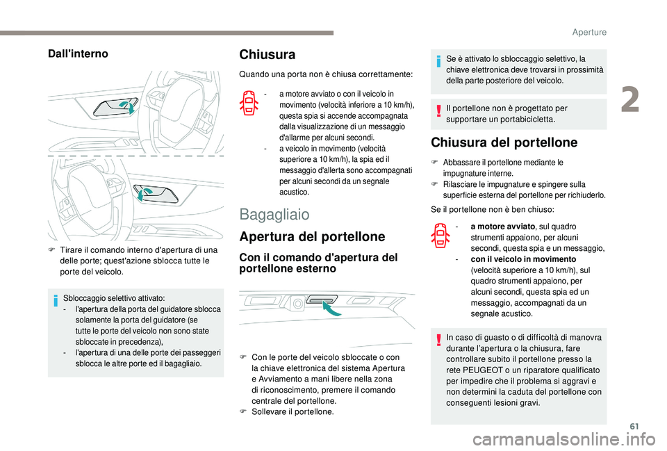PEUGEOT 3008 2018 Manuale duso (in Italian) 61
Dall'interno
F Tirare il comando interno d'apertura di una delle porte; quest'azione sblocca tutte le
porte del veicolo.
Sbloccaggio selettivo attivato:
- l 'apertura della porta d PEUGEOT 3008 2018 Manuale duso (in Italian) 61
Dall'interno
F Tirare il comando interno d'apertura di una delle porte; quest'azione sblocca tutte le
porte del veicolo.
Sbloccaggio selettivo attivato:
- l 'apertura della porta d