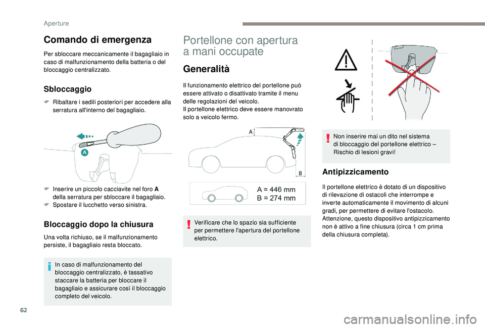 PEUGEOT 3008 2018 Manuale duso (in Italian) 62
Comando di emergenza
Per sbloccare meccanicamente il bagagliaio in
caso di malfunzionamento della batteria o del
bloccaggio centralizzato.
Sbloccaggio
F Ribaltare i sedili posteriori per accedere PEUGEOT 3008 2018 Manuale duso (in Italian) 62
Comando di emergenza
Per sbloccare meccanicamente il bagagliaio in
caso di malfunzionamento della batteria o del
bloccaggio centralizzato.
Sbloccaggio
F Ribaltare i sedili posteriori per accedere