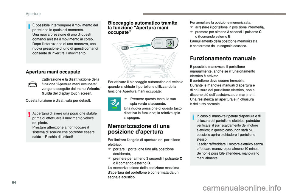 PEUGEOT 3008 2018 Manuale duso (in Italian) 64
È possibile interrompere il movimento del
portellone in qualsiasi momento.
Una nuova pressione di uno di questi
comandi arresta il movimento in corso.
Dopo l'interruzione di una manovra, una PEUGEOT 3008 2018 Manuale duso (in Italian) 64
È possibile interrompere il movimento del
portellone in qualsiasi momento.
Una nuova pressione di uno di questi
comandi arresta il movimento in corso.
Dopo l'interruzione di una manovra, una