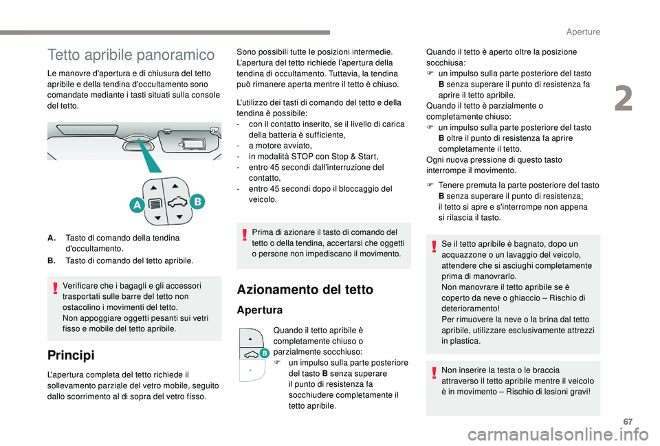 PEUGEOT 3008 2018 Manuale duso (in Italian) 67
Tetto apribile panoramico
Le manovre d'apertura e di chiusura del tetto
apribile e della tendina d'occultamento sono
comandate mediante i tasti situati sulla console
del tetto.Verificare PEUGEOT 3008 2018 Manuale duso (in Italian) 67
Tetto apribile panoramico
Le manovre d'apertura e di chiusura del tetto
apribile e della tendina d'occultamento sono
comandate mediante i tasti situati sulla console
del tetto.Verificare