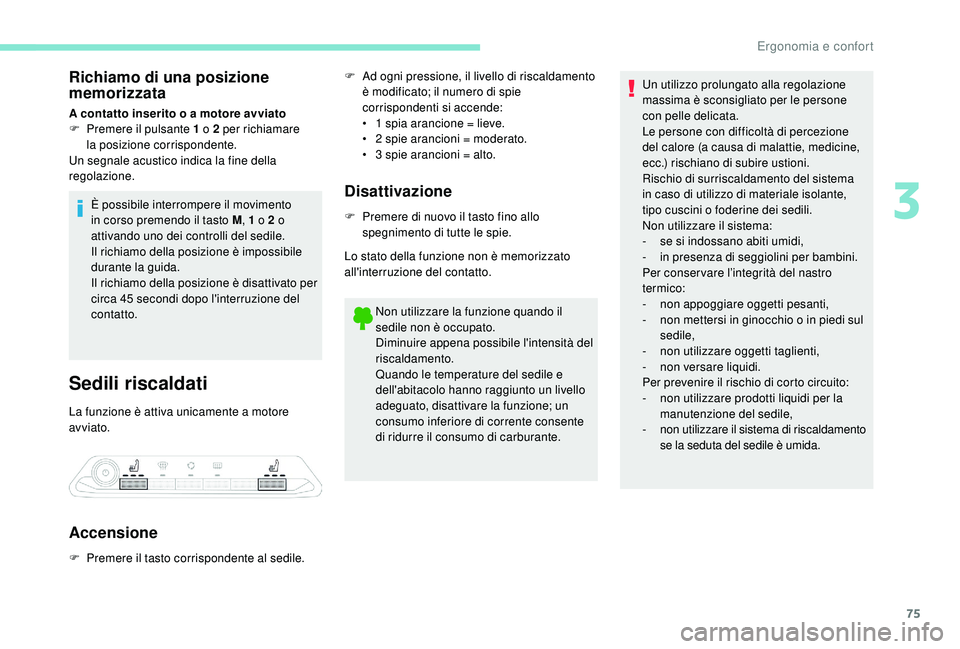 PEUGEOT 3008 2018 Manuale duso (in Italian) 75
Richiamo di una posizione
memorizzata
A contatto inserito o a motore avviato
F P remere il pulsante 1 o 2 per richiamare
la
posizione corrispondente.
Un segnale acustico indica la fine della
PEUGEOT 3008 2018 Manuale duso (in Italian) 75
Richiamo di una posizione
memorizzata
A contatto inserito o a motore avviato
F P remere il pulsante 1 o 2 per richiamare
la
posizione corrispondente.
Un segnale acustico indica la fine della