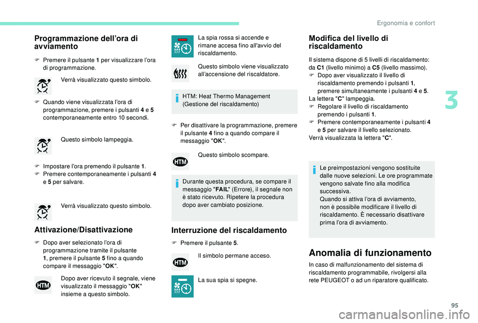 PEUGEOT 3008 2018 Manuale duso (in Italian) 95
Programmazione dell’ora di
avviamento
F Premere il pulsante 1 per visualizzare l’ora di programmazione.
F
Q
uando viene visualizzata l’ora di
programmazione, premere i pulsanti 4 e 5
co PEUGEOT 3008 2018 Manuale duso (in Italian) 95
Programmazione dell’ora di
avviamento
F Premere il pulsante 1 per visualizzare l’ora di programmazione.
F
Q
uando viene visualizzata l’ora di
programmazione, premere i pulsanti 4 e 5
co