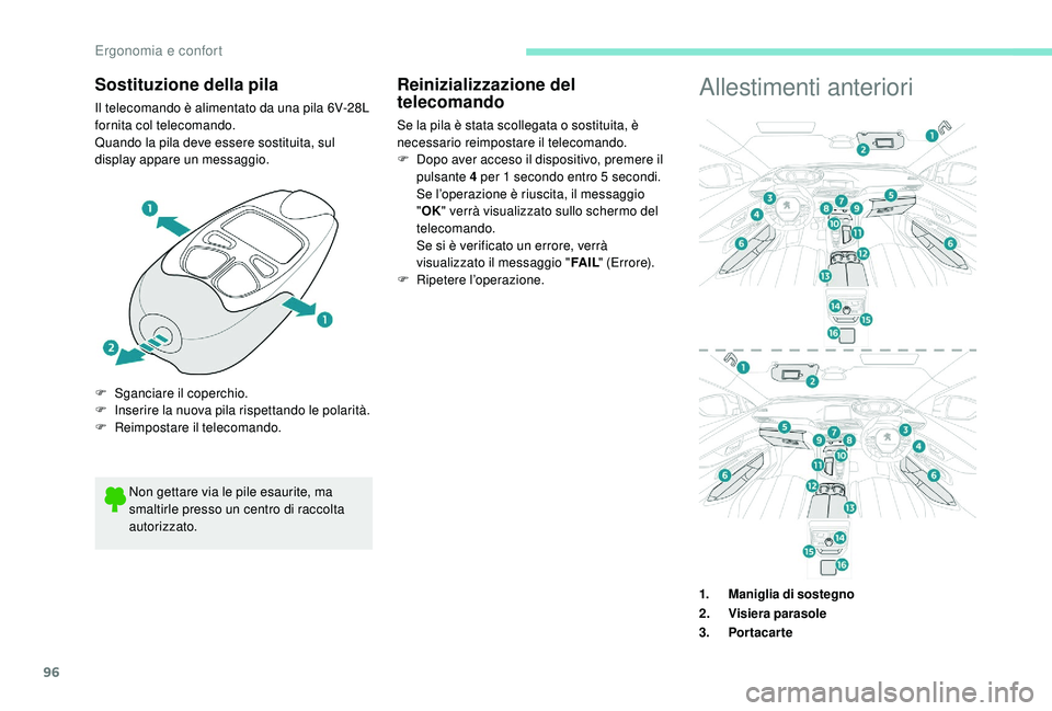 PEUGEOT 3008 2018  Manuale duso (in Italian) 96
Sostituzione della pila
Il telecomando è alimentato da una pila 6V-28L 
fornita col telecomando.
Quando la pila deve essere sostituita, sul 
display appare un messaggio.Allestimenti anteriori
Non 