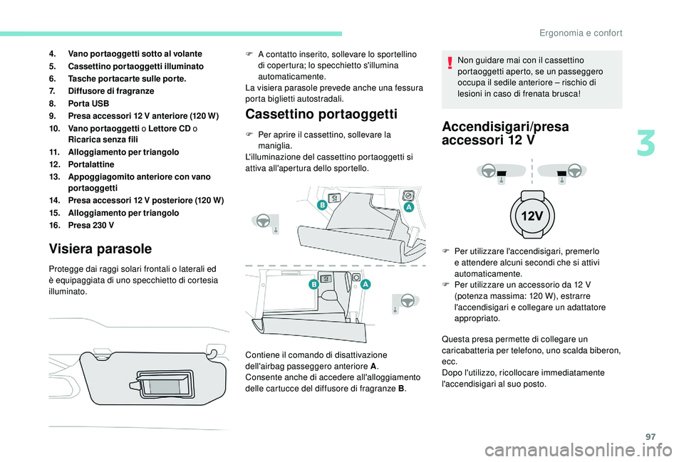 PEUGEOT 3008 2018 Manuale duso (in Italian) 97
4.Vano portaoggetti sotto al volante
5. Cassettino portaoggetti illuminato
6. Tasche portacarte sulle porte.
7. Diffusore di fragranze
8. Por ta USB
9. Presa accessori 12 V anteriore (120 W)
10. Va PEUGEOT 3008 2018 Manuale duso (in Italian) 97
4.Vano portaoggetti sotto al volante
5. Cassettino portaoggetti illuminato
6. Tasche portacarte sulle porte.
7. Diffusore di fragranze
8. Por ta USB
9. Presa accessori 12 V anteriore (120 W)
10. Va