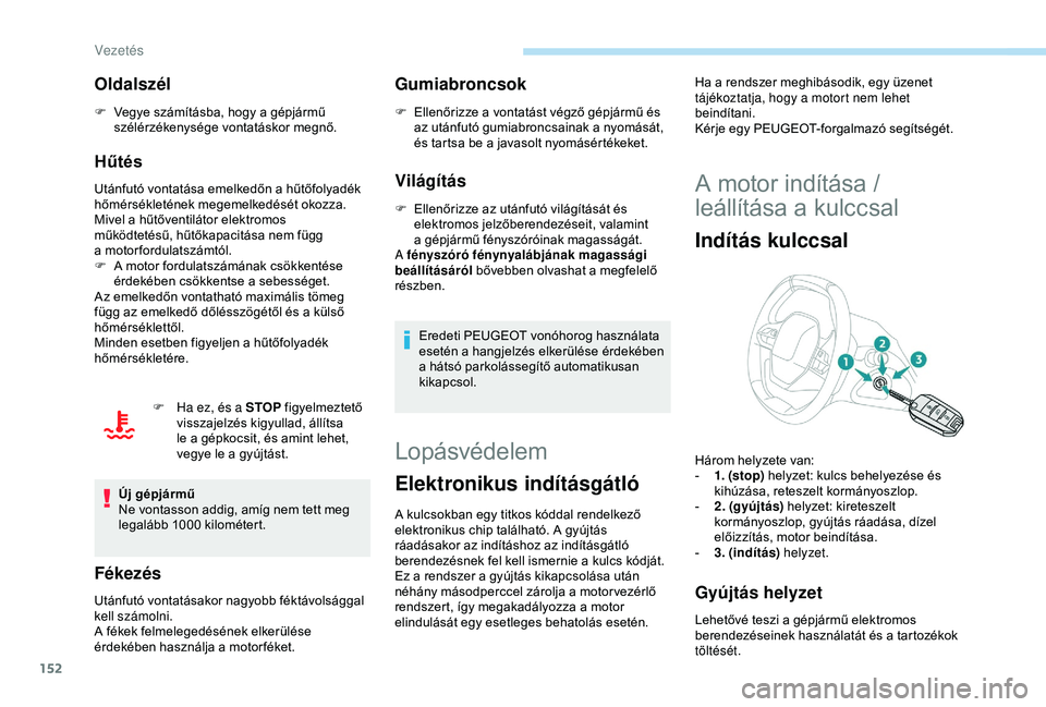 PEUGEOT 3008 2018 Kezelési útmutató (in Hungarian) 152
Oldalszél
F Vegye számításba, hogy a gépjármű
szélérzékenysége vontatáskor megnő.
Hűtés
Utánfutó vontatása emelkedőn a hűtőfolyadék
h őmérsékletének megemelkedését o PEUGEOT 3008 2018 Kezelési útmutató (in Hungarian) 152
Oldalszél
F Vegye számításba, hogy a gépjármű
szélérzékenysége vontatáskor megnő.
Hűtés
Utánfutó vontatása emelkedőn a hűtőfolyadék
h őmérsékletének megemelkedését o