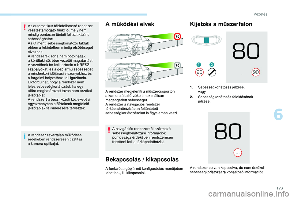 PEUGEOT 3008 2018 Kezelési útmutató (in Hungarian) 173
Az automatikus táblafelismerő rendszer
vezetéstámogató funkció, mely nem
mindig pontosan tünteti fel az aktuális
sebességhatárt.
Az út menti sebességkorlátozó táblák
ebben a t PEUGEOT 3008 2018 Kezelési útmutató (in Hungarian) 173
Az automatikus táblafelismerő rendszer
vezetéstámogató funkció, mely nem
mindig pontosan tünteti fel az aktuális
sebességhatárt.
Az út menti sebességkorlátozó táblák
ebben a t