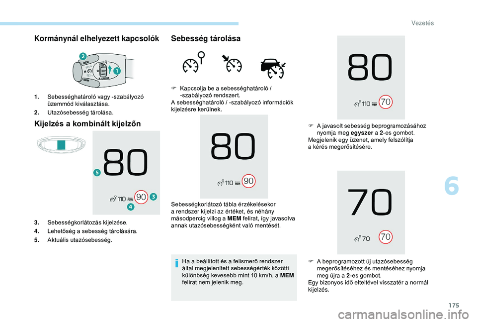 PEUGEOT 3008 2018 Kezelési útmutató (in Hungarian) 175
Kormánynál elhelyezett kapcsolók
Kijelzés a kombinált kijelzőn
1.Sebességhatároló vagy -szabályozó
üzemmód kiválasztása.
2. Utazósebesség tárolása.
3. Sebességkorlátozás kij PEUGEOT 3008 2018 Kezelési útmutató (in Hungarian) 175
Kormánynál elhelyezett kapcsolók
Kijelzés a kombinált kijelzőn
1.Sebességhatároló vagy -szabályozó
üzemmód kiválasztása.
2. Utazósebesség tárolása.
3. Sebességkorlátozás kij