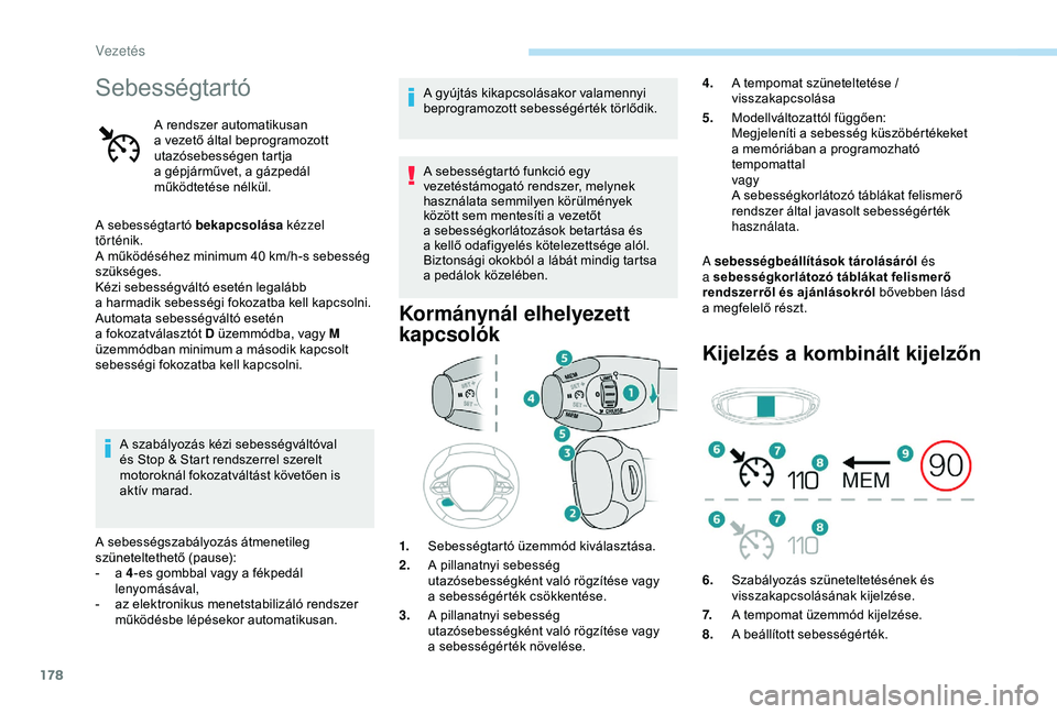 PEUGEOT 3008 2018 Kezelési útmutató (in Hungarian) 178
Sebességtartó
A rendszer automatikusan
a vezető által beprogramozott
utazósebességen tartja
a
gépjárművet, a gázpedál
működtetése nélkül.
A sebességtartó bekapcsolása PEUGEOT 3008 2018 Kezelési útmutató (in Hungarian) 178
Sebességtartó
A rendszer automatikusan
a vezető által beprogramozott
utazósebességen tartja
a
gépjárművet, a gázpedál
működtetése nélkül.
A sebességtartó bekapcsolása