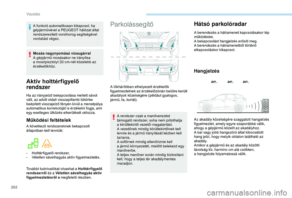 PEUGEOT 3008 2018  Kezelési útmutató (in Hungarian) 202
Aktív holttérfigyelő 
rendszer
Ha az irányjelző bekapcsolása mellett sávot 
vált, az adott oldali visszapillantó tükörbe 
beépített visszajelző fényén kívül a  menetpálya 
autom