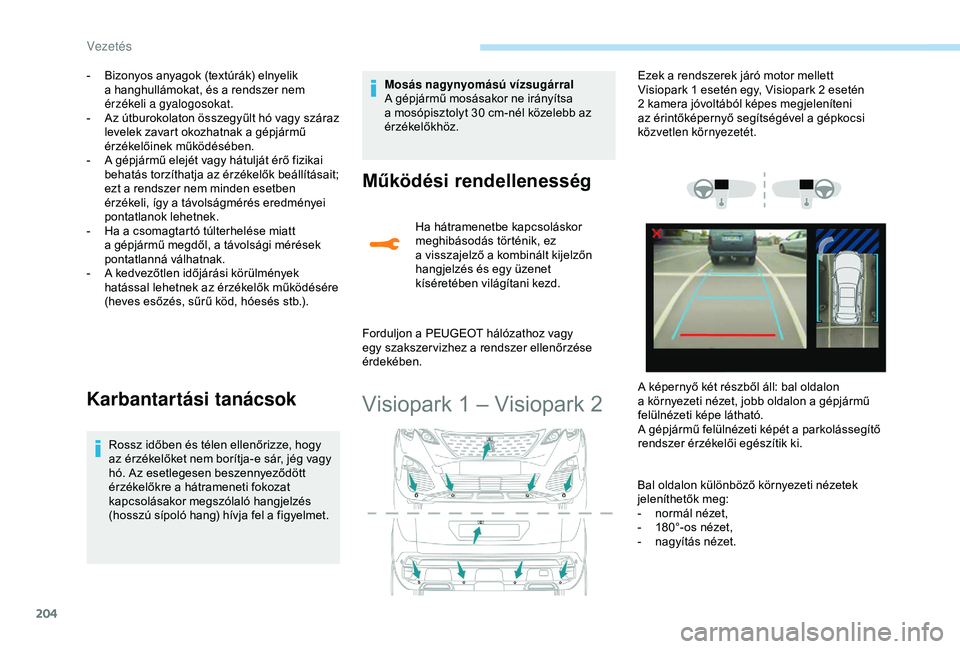 PEUGEOT 3008 2018  Kezelési útmutató (in Hungarian) 204
- Bizonyos anyagok (textúrák) elnyelik a   hanghullámokat, és a   rendszer nem 
érzékeli a
 

gyalogosokat.
-
 
A
 z útburokolaton összegyűlt hó vagy száraz 
levelek zavart okozhatnak a