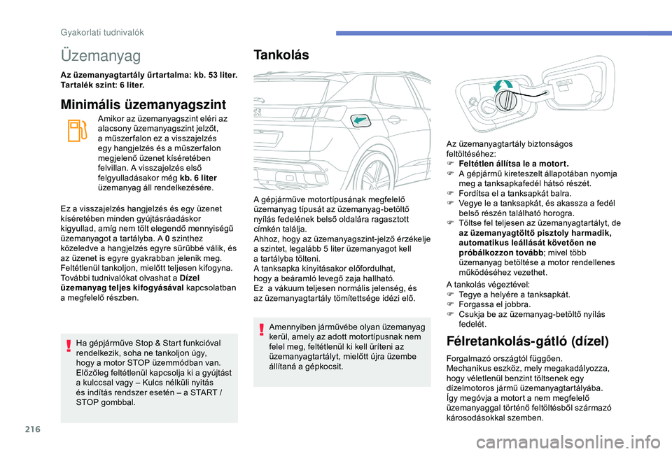 PEUGEOT 3008 2018  Kezelési útmutató (in Hungarian) 216
Üzemanyag
Az üzemanyagtar tály űr tar talma: kb. 53 liter.Tar talék szint: 6 liter.
Minimális üzemanyagszint
Amikor az üzemanyagszint eléri az 
alacsony üzemanyagszint jelzőt, 
a  műsz