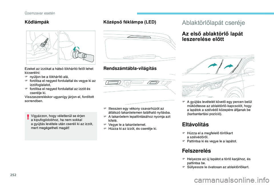 PEUGEOT 3008 2018 Kezelési útmutató (in Hungarian) 252
Vigyázzon, hogy véletlenül se érjen
a kipufogódobhoz, ha nem sokkal
a
gyújtás levétele után cseréli ki az izzót,
mert megégetheti magát!
Középső féklámpa (LED)
Rendszámtá PEUGEOT 3008 2018 Kezelési útmutató (in Hungarian) 252
Vigyázzon, hogy véletlenül se érjen
a kipufogódobhoz, ha nem sokkal
a
gyújtás levétele után cseréli ki az izzót,
mert megégetheti magát!
Középső féklámpa (LED)
Rendszámtá