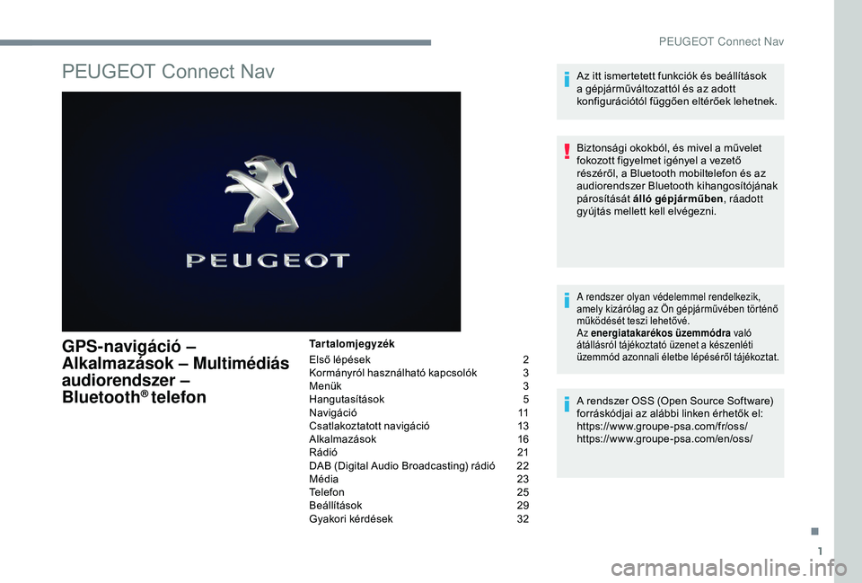 PEUGEOT 3008 2018  Kezelési útmutató (in Hungarian) 1
PEUGEOT Connect Nav
GPS-navigáció –  
Alkalmazások – Multimédiás 
audiorendszer –  
Bluetooth
® telefon
Tartalomjegyzék
Első lépések 
 
2
K

ormányról használható kapcsolók   
3