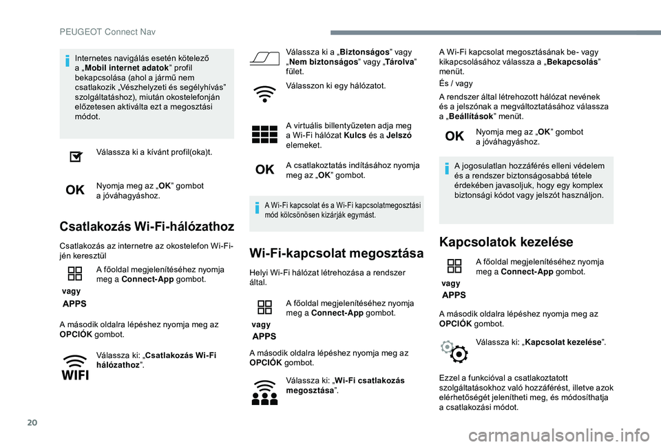 PEUGEOT 3008 2018  Kezelési útmutató (in Hungarian) 20
Internetes navigálás esetén kötelező 
a  „Mobil internet adatok ” profil 
bekapcsolása (ahol a
  jármű nem 
csatlakozik „Vészhelyzeti és segélyhívás” 
szolgáltatáshoz), miut