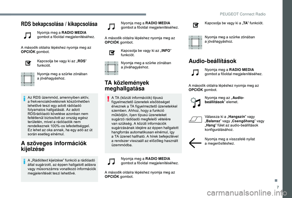PEUGEOT 3008 2018  Kezelési útmutató (in Hungarian) 7
RDS bekapcsolása / kikapcsolása
Nyomja meg a RADIO MEDIA 
g ombot a   főoldal megjelenítéséhez.
A második oldalra lépéshez nyomja meg az 
OPCIÓK  gombot.
Kapcsolja be vagy ki az „ RDS”