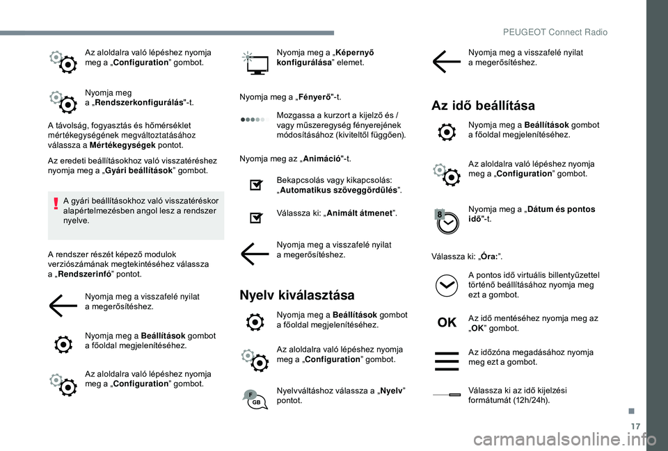 PEUGEOT 3008 2018  Kezelési útmutató (in Hungarian) 17
Az aloldalra való lépéshez nyomja 
meg a  „Configuration ” gombot.
Nyomja meg 
a
  „Rendszerkonfigurálás "-t.
A távolság, fogyasztás és hőmérséklet 
mértékegységének megv