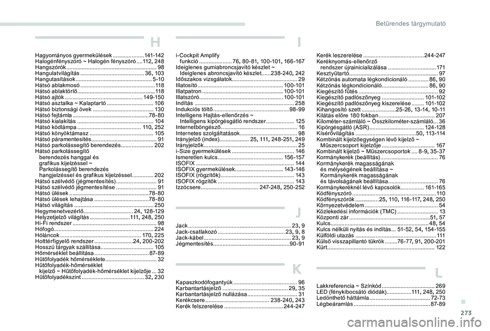 PEUGEOT 3008 2018  Kezelési útmutató (in Hungarian) 273
Kerék leszerelése ....................................... 244-247
Keréknyomás-ellenőrző  rendszer újrainicializálása
 

...............................171
Kesztyűtartó
 

..............